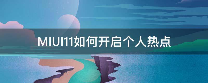 MIUI11如何开启个人热点（小米11系统个人热点设置）