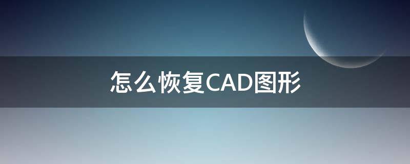 怎么恢复CAD图形 怎么恢复CAD