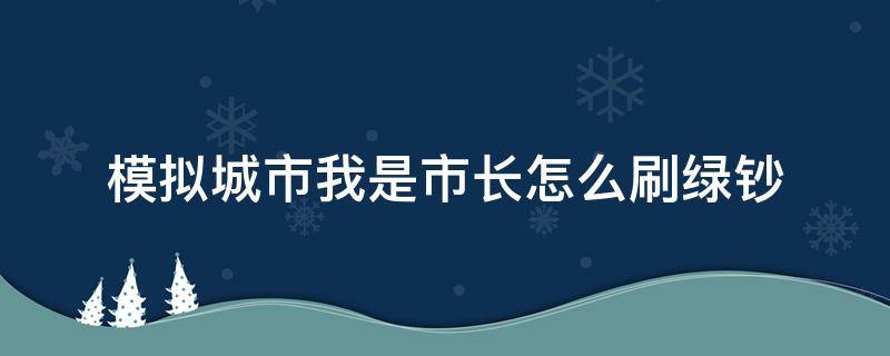 模拟城市我是市长怎么刷绿钞（模拟城市我是市长怎么刷绿钞教程）