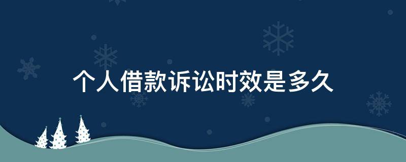 个人借款诉讼时效是多久（个人借款的诉讼时效是多长时间）