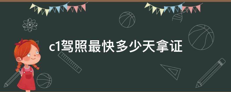 c1驾照最快多少天拿证（2022年c1驾照最快多少天拿证）