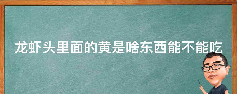 龙虾头里面的黄是啥东西能不能吃