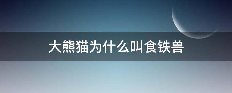 大熊猫为什么叫食铁兽 大熊猫为什么叫食铁兽,大熊猫为什么爱舔锅底