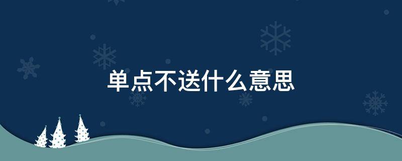 单点不送什么意思 美团上的单点不送什么意思