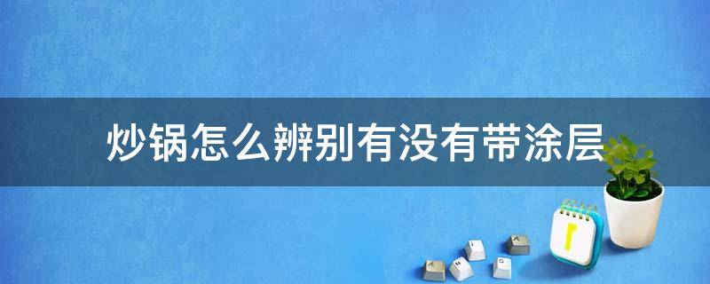 炒锅怎么辨别有没有带涂层 炒锅有涂层到底好不好