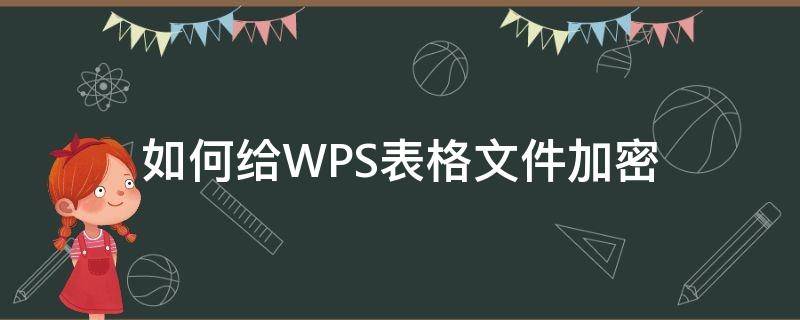 如何给WPS表格文件加密（怎么给wps表格加密）