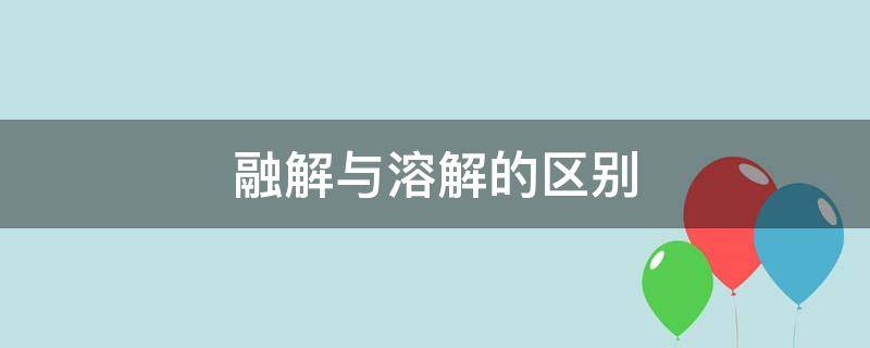 融解与溶解的区别 溶解融化区别