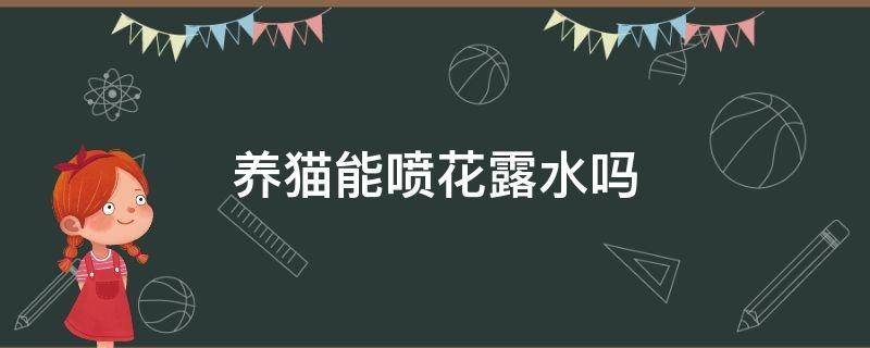 养猫能喷花露水吗 家里养猫能喷花露水吗