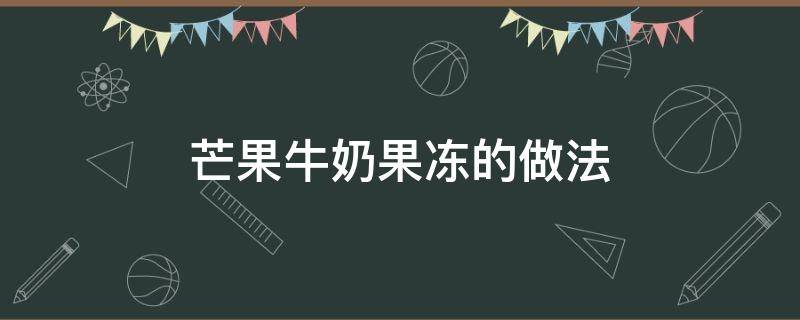 芒果牛奶果冻的做法 酸奶芒果果冻做法