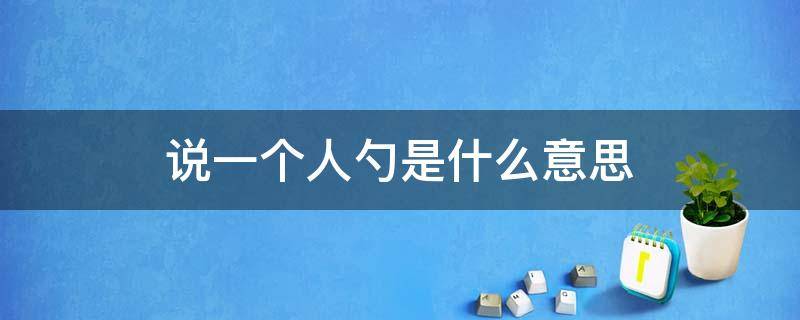 说一个人勺是什么意思 说一个人是勺子是什么意思