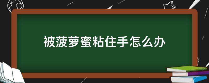 被菠萝蜜粘住手怎么办 被菠萝蜜粘住了手怎么办