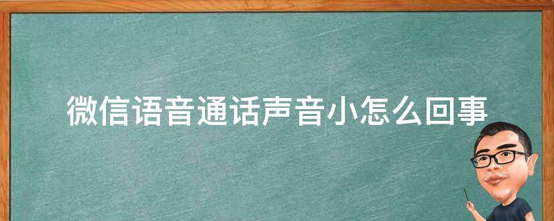 微信语音通话声音小怎么回事（华为微信语音通话声音小怎么回事）