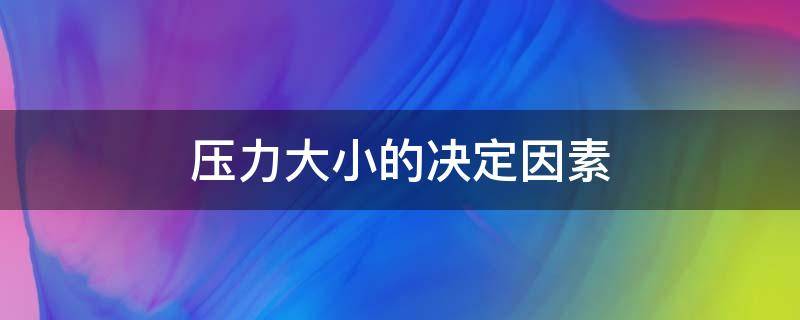 压力大小的决定因素 压力的主要因素