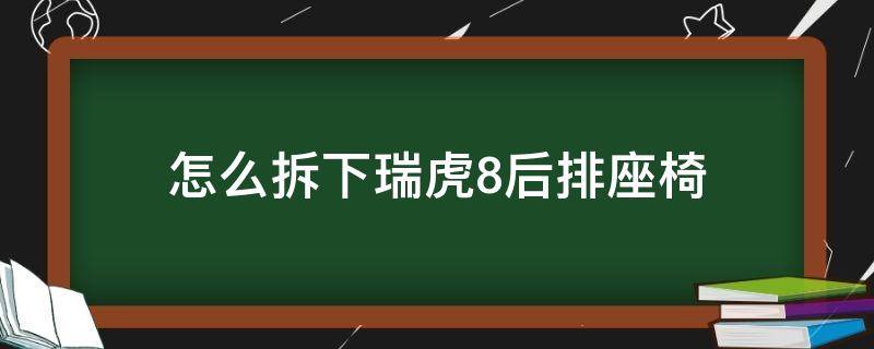 怎么拆下瑞虎8后排座椅 瑞虎8加装座椅