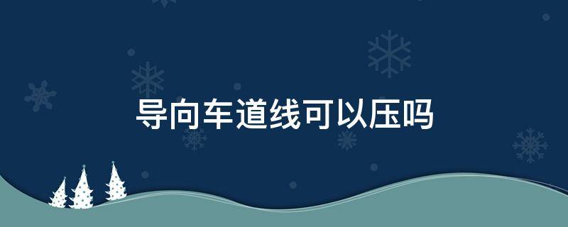 导向车道线可以压吗 车道引导线可以压吗