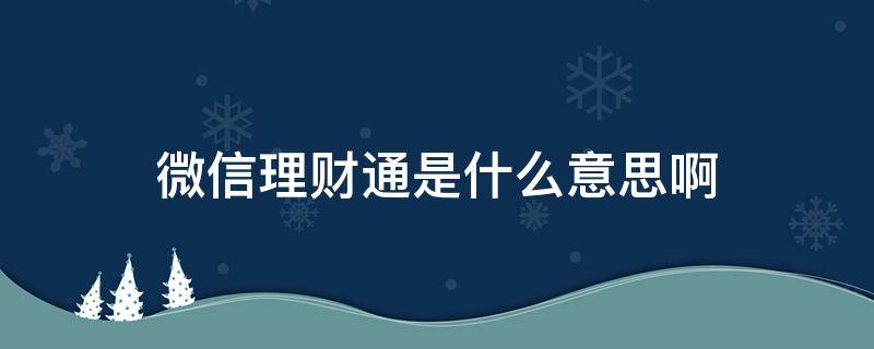 微信理财通是什么意思啊（微信理财通是啥意思）