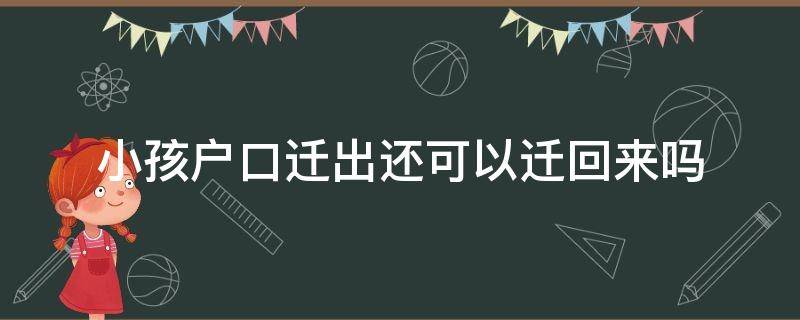 小孩户口迁出还可以迁回来吗 小孩户口迁出去还可以迁回来吗