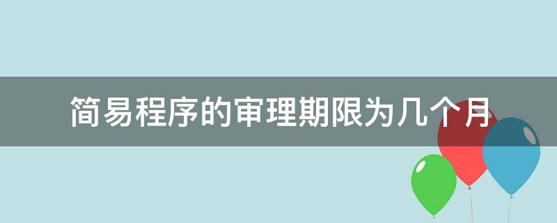 简易程序的审理期限为几个月 民事诉讼简易程序的审理期限为几个月