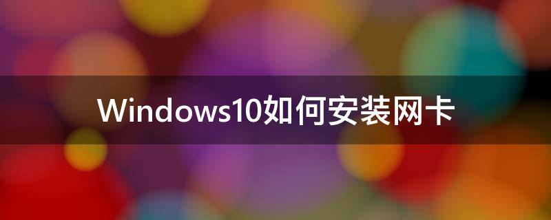 Windows10如何安装网卡 windows10如何安装网卡驱动