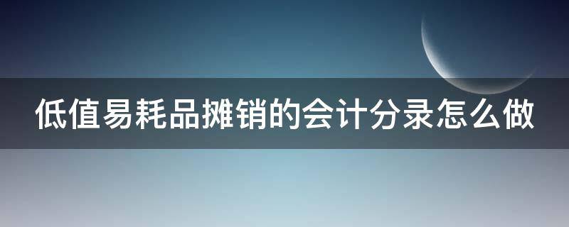 低值易耗品摊销的会计分录怎么做（低值易耗品摊销费用计入什么科目）