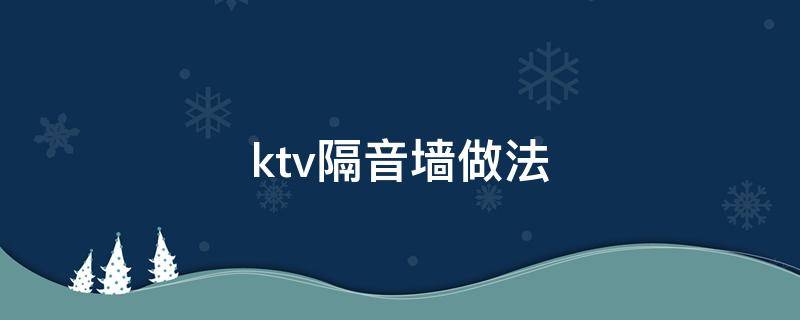 ktv隔音墙做法（ktv隔音墙做法步骤）