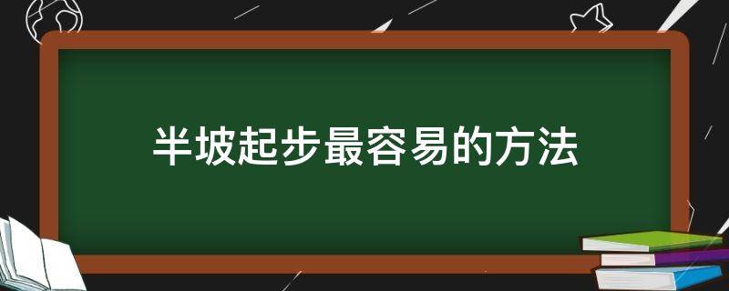 半坡起步最容易的方法（半坡起步最好的方法）