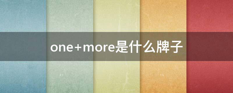 one more是什么牌子