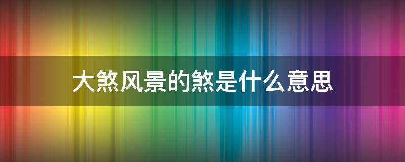 大煞风景的煞是什么意思（凶煞大煞是什么意思）