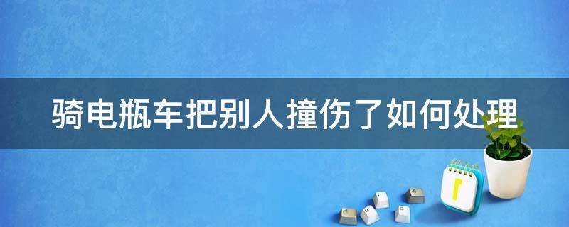 骑电瓶车把别人撞伤了如何处理 骑电动车把别人车撞了要赔多少钱