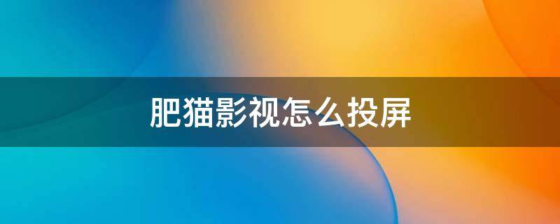 肥猫影视怎么投屏 肥波影视怎么投屏