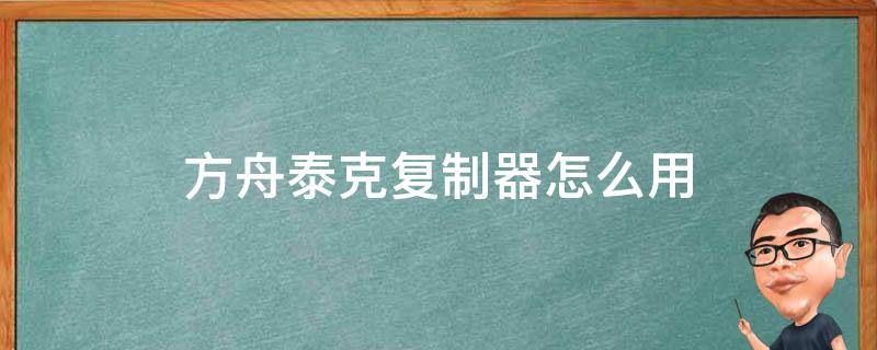 方舟泰克复制器怎么用 方舟泰克复制器怎么用不了