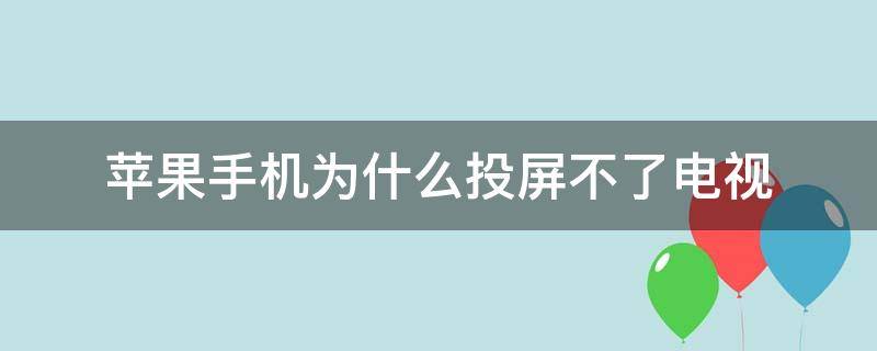 苹果手机为什么投屏不了电视 苹果手机为什么投屏不了电视找不到网络