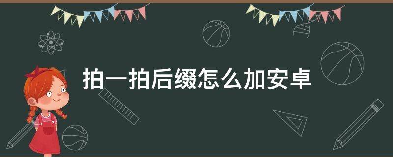 拍一拍后缀怎么加安卓 安卓拍一拍后缀怎么弄