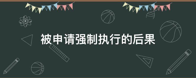 被申请强制执行的后果 被申请强制执行的后果影响贷款