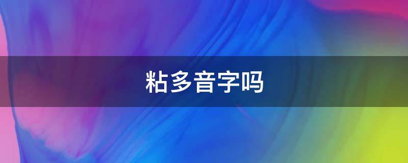 粘多音字吗 粘是多音字吗粘住的粘