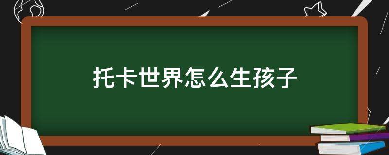 托卡世界怎么生孩子 托卡世界里咋接生孩子