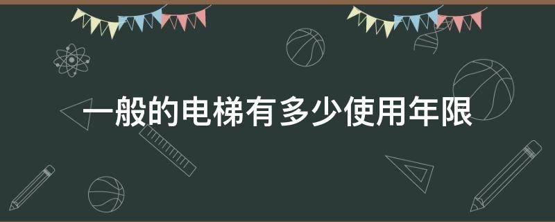 一般的电梯有多少使用年限（电梯使用年限是什么意思）