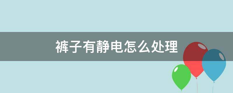 裤子有静电怎么处理 裤子上有静电怎么处理