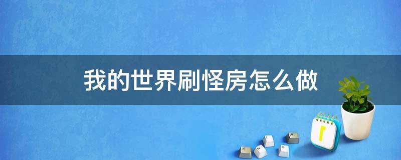 我的世界刷怪房怎么做 我的世界刷怪箱怎样刷怪