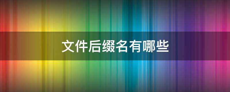 文件后缀名有哪些 图像文件后缀名有哪些