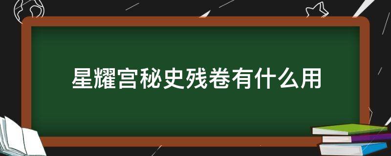 星耀宫秘史残卷有什么用（鬼谷八荒星耀宫秘史残卷有啥用）