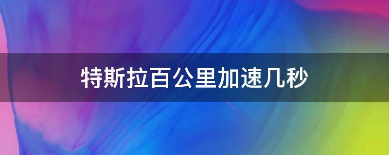 特斯拉百公里加速几秒 特斯拉百公里加速几秒算不算超跑