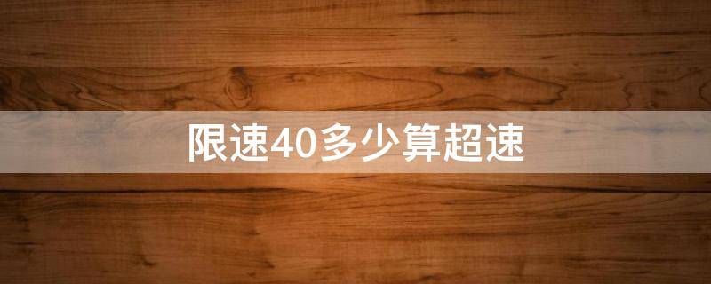 限速40多少算超速（城市限速40多少算超速）