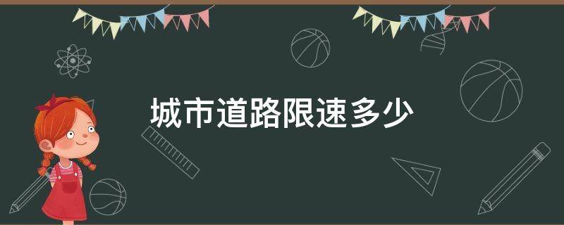 城市道路限速多少（无限速和标线的城市道路限速多少）