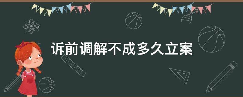 诉前调解不成多久立案（诉前调解不成多久立案开庭）