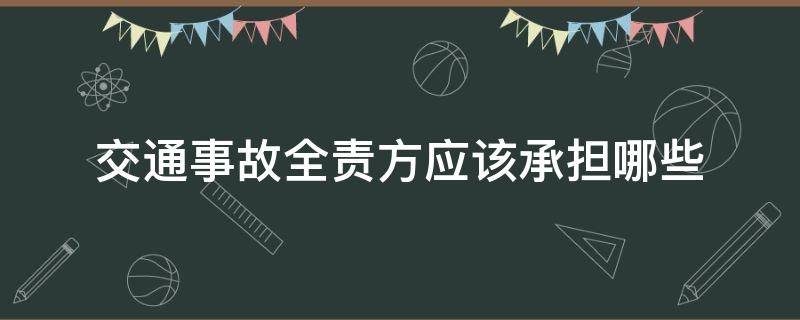 交通事故全责方应该承担哪些 关于交通事故全责方的法律