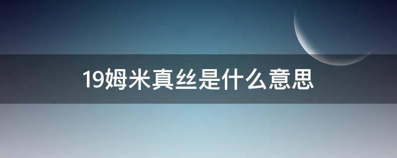 19姆米真丝是什么意思 什么叫19姆米真丝