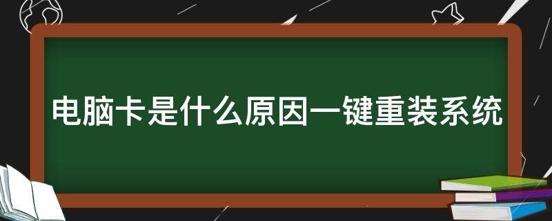 电脑卡是什么原因一键重装系统（电脑卡如何重新装系统）