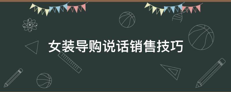 女装导购说话销售技巧 女装批发导购员销售技巧和话术