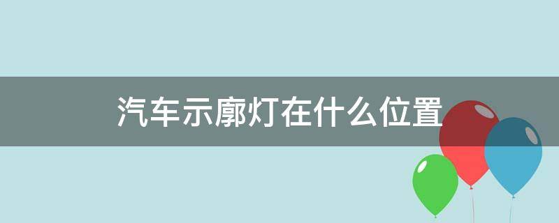 汽车示廓灯在什么位置（汽车示廓灯在什么位置图片）